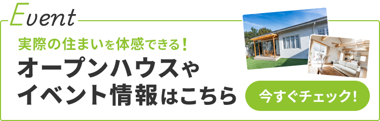 実際の住まいを体感できる！オープンハウスやイベント情報はこちら